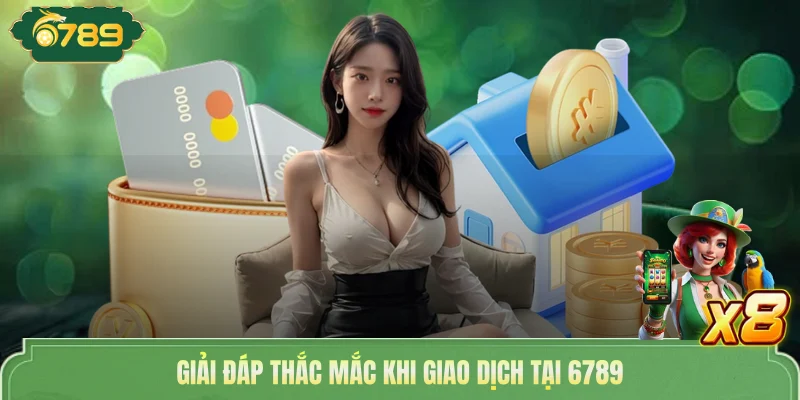Rút Tiền 6789 - Quy Trình Thực Hiện Đơn Giản, An Toàn 4 Giải đáp thắc mắc khi giao dịch tại 6789