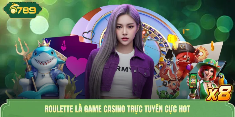 Roulette là game casino trực tuyến cực hot