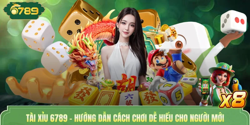 Tài Xỉu 6789 - Hướng Dẫn Cách Chơi Dễ Hiểu Cho Người Mới 1 Tài Xỉu 6789 - Hướng Dẫn Cách Chơi Dễ Hiểu Cho Người Mới